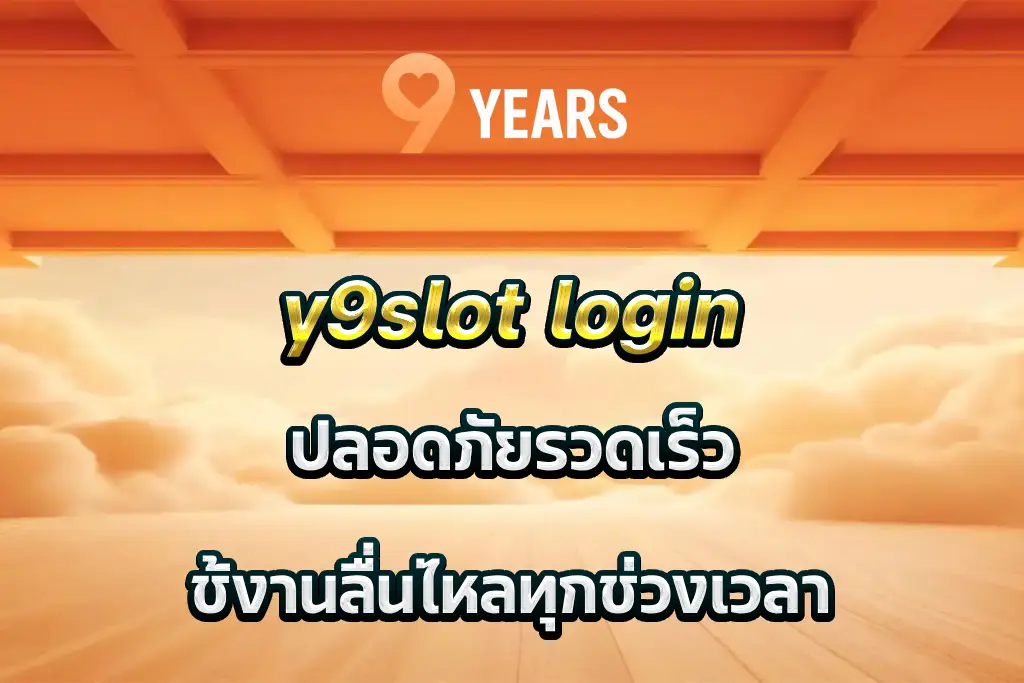 y9slot login ปลอดภัยรวดเร็ว ใช้งานลื่นไหลทุกช่วงเวลา
