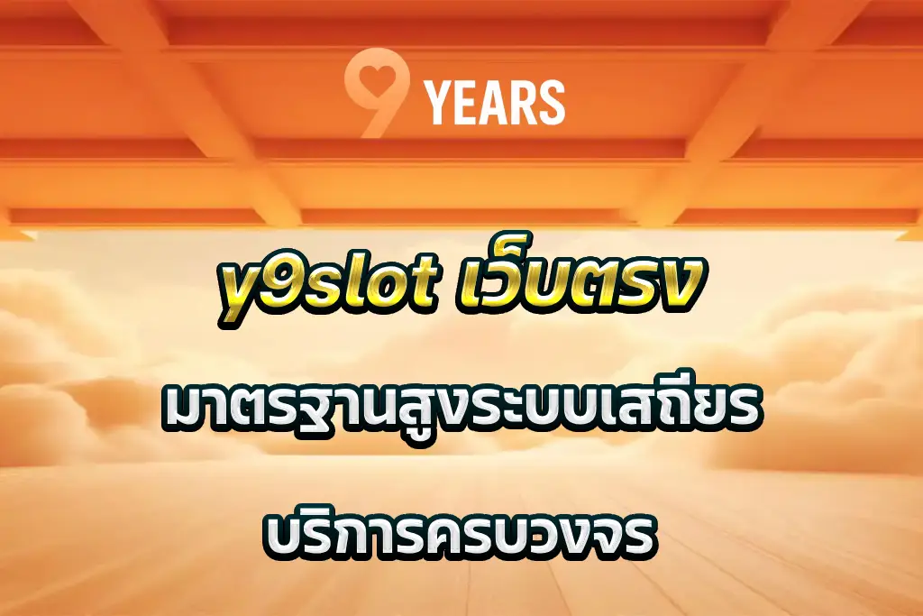 y9slot เว็บตรง มาตรฐานสูง ระบบเสถียร บริการครบวงจร
